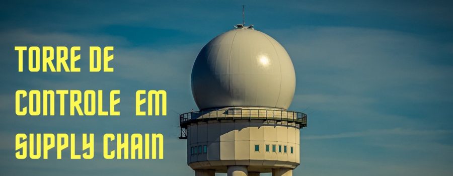 Torre de controle em “Supply Chain”. Já ouviu falar?